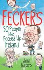 Feckers 50 People Who Fecked Up Ireland