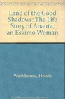 Land of the Good Shadows The Life Story of Anauta an Eskimo Woman