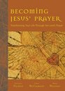 Becoming Jesus' Prayer Transforming Your Life Through the Lord's Prayer