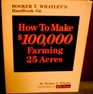 Booker T. Whatley's handbook on how to make $100,000 farming 25 acres: With special plans for prospering on 10 to 200 acres