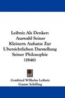 Leibniz Als Denker Auswahl Seiner Kleinern Aufsatze Zur Ubersichtlichen Darstellung Seiner Philosophie
