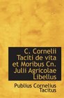 C Cornelii Taciti de vita et Moribus Cn Julii Agricolae Libellus