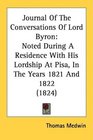 Journal Of The Conversations Of Lord Byron Noted During A Residence With His Lordship At Pisa In The Years 1821 And 1822
