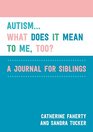 Autism What Does it Mean to Me Too A Journal for Siblings
