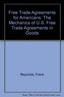 Free Trade Agreements for Americans The Mechanics of US Free Trade Agreements in Goods