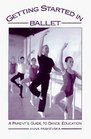 Getting Started in Ballet A Parent's Guide to Dance Education