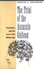 The Trial of the Assassin Guiteau  Psychiatry and the Law in the Gilded Age