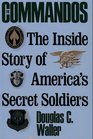 The Commandos The Inside Story of America's Secret Soldiers