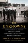 The Unknowns The Untold Story of Americas Unknown Soldier and WWIs Most Decorated Heroes Who Brought Him Home
