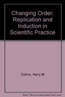 Changing Order Replication and Induction in Scientific Practice