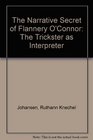 The Narrative Secret of Flannery O'Connor The Trickster As Interpreter