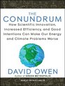 The Conundrum How Scientific Innovation Increased Efficiency and Good Intentions Can Make Our Energy and Climate Problems Worse