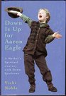 Down Is Up for Aaron Eagle A Mother's Spiritual Journey With Down Syndrome