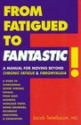 From Fatigued to Fantastic! : A Manual for Moving Beyond Chronic Fatigue and Fibromyalgia