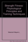 Strength fitness Physiological principles and training techniques