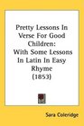 Pretty Lessons In Verse For Good Children With Some Lessons In Latin In Easy Rhyme