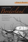 Living in the BorderlandThe Evolution of Consciousness and the Challenge of Healing Trauma