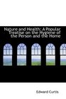 Nature and Health A Popular Treatise on the Hygiene of the Person and the Home