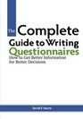 The Complete Guide to Writing Questionnaires How to Get Better Information for Better Decisions