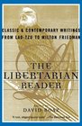 The Libertarian Reader  Classic and Contemporary Writings from Lao Tzu to Milton Friedman