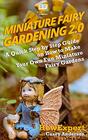 Miniature Fairy Gardening 20 A Quick Step by Step Guide on How to Make Your Own Fun Miniature Fairy Gardens