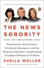 The News Sorority Diane Sawyer Katie Couric Christiane Amanpourand the  Triumph of Women in TV News