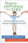 Superparenting for ADD An Innovative Approach to Raising Your Distracted Child