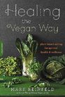 Healing the Vegan Way PlantBased Eating for Optimal Health and Wellness