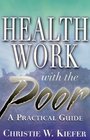 Health Work With the Poor A  Health Worker's Primer on Serving LowIncome Clients