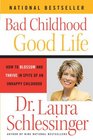 Bad ChildhoodGood Life How to Blossom and Thrive in Spite of an Unhappy Childhood