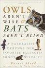 Owls Aren't Wise  Bats Aren't Blind  A Naturalist Debunks Our Favorite Fallacies About Wildlife