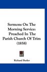 Sermons On The Morning Service Preached In The Parish Church Of Trim