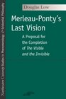 MerleauPonty's Last Vision A Proposal for the Completion of The Visible and the Invisible