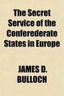 The Secret Service of the Conferederate States in Europe
