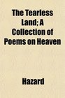 The Tearless Land A Collection of Poems on Heaven