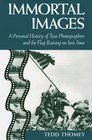 Immortal Images A Personal History of Two Photographers and the Flag Raising on Iwo Jima