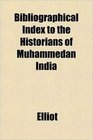 Bibliographical Index to the Historians of Muhammedan India