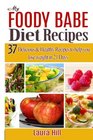 My foody Babe Diet Recipes 37 Delicious  Healthy Recipes to help you lose weight in 21 Days The Foody Babe Way