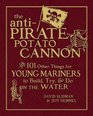 The AntiPirate Potato Cannon And 101 Other Things for Young Mariners to Build Try and Do on the Water