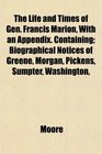 The Life and Times of Gen Francis Marion With an Appendix Containing Biographical Notices of Greene Morgan Pickens Sumpter Washington