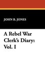 A Rebel War Clerk's Diary Vol I