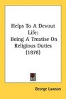 Helps To A Devout Life Being A Treatise On Religious Duties