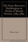 The Years Between Washington at Home at Mount Vernon 17831789