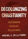 Decolonizing Christianity Becoming Badass Believers