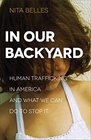 In Our Backyard Human Trafficking in America and What We Can Do to Stop It