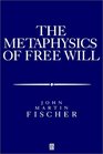The Metaphysics of Free Will An Essay on Control