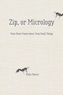 Zip or Micrology Very Short Poems About Very Small Things