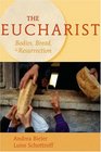 The Eucharist Bodies Bread and Resurrection