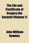 The Life and Pontificate of Gregory the Seventh