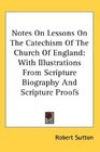 Notes On Lessons On The Catechism Of The Church Of England With Illustrations From Scripture Biography And Scripture Proofs